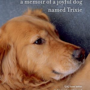 A Big Little Life: A Memoir of a Joyful Dog Named Trixie