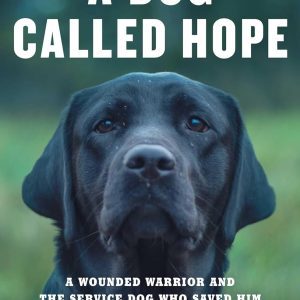 A Dog Called Hope: A Wounded Warrior and the Service Dog Who Saved Him