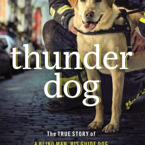 Thunder Dog: The True Story of a Blind Man, His Guide Dog, and the Triumph of Trust