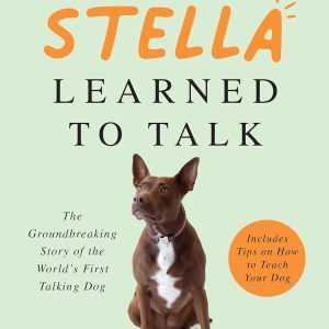 How Stella Learned to Talk: The Groundbreaking Story of the World's First Talking Dog