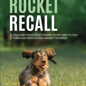Rocket Recall: Unleash Your Dog's Desire to Return to You through Motivation-Based Training