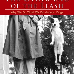 The Other End of the Leash: Why We Do What We Do Around Dogs