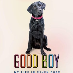 Good Boy: My Life In Seven Dogs