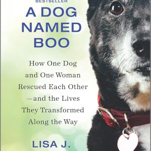 A Dog Named Boo: How One Dog and One Woman Rescued Each Other—and the Lives They Transformed Along the Way