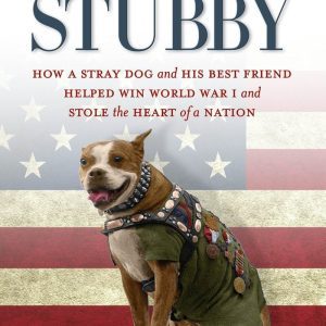 Sergeant Stubby: How a Stray Dog and His Best Friend Helped Win World War I and Stole the Heart of a Nation