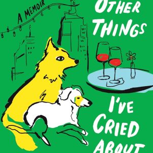 Dogs, Boys, and Other Things I’ve Cried About: A Memoir