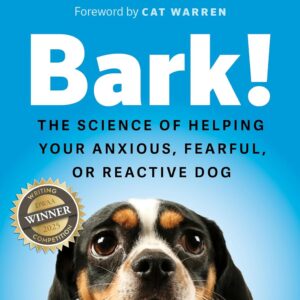Bark! The Science of Helping Your Anxious, Fearful, or Reactive Dog